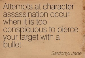 Character-Assassination - Attempts at character assassination occur when .....