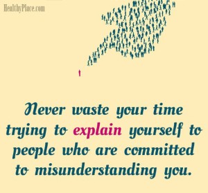 Quote - Never waste your time trying to explain yourself to people who are committed to misunderstanding you.