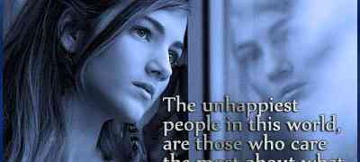 The unhappiest people in the world are those who care the most about what other people think 
